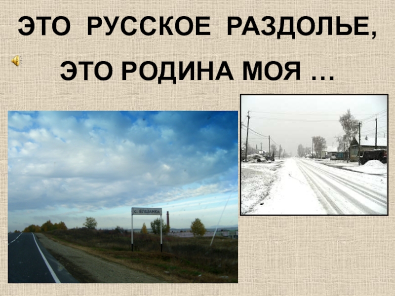 Презентация ЭТО РУССКОЕ РАЗДОЛЬЕ,
ЭТО РОДИНА МОЯ …