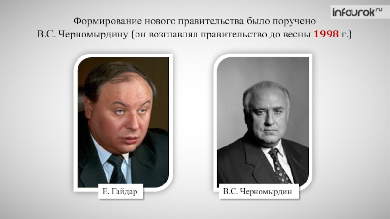 Формирование нового правительства было поручено В.С. Черномырдину (он возглавлял правительство до весны 1998 г.) Е. ГайдарВ.С. Черномырдин