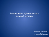 Биомеханика зубочелюстно-лицевой системы
Выполнила : Студентка 5 курса
9 гр