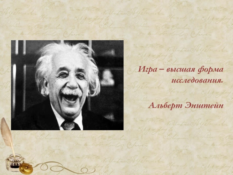 Игра – высшая форма исследования.Альберт Энштейн