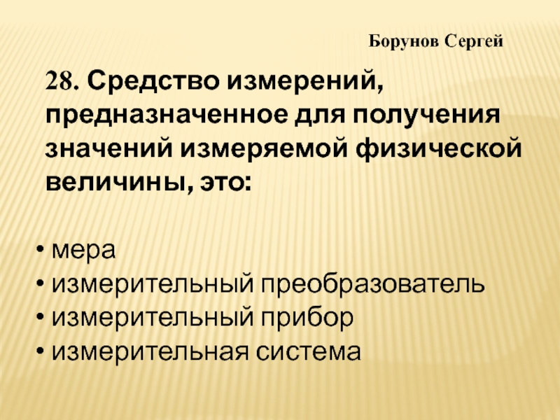 Средство измерений предназначенное. Средства измерения служат для преобразования:. Для получения значения измеряемой величины при методе сравнения. Рабочие средства измерений предназначены для. Мера средство измерений.