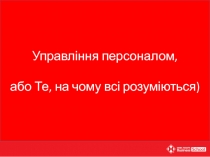 Управління персоналом,
або Т е, на чому всі розуміються )