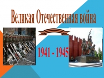 Великая Отечественная война  1941 - 1945