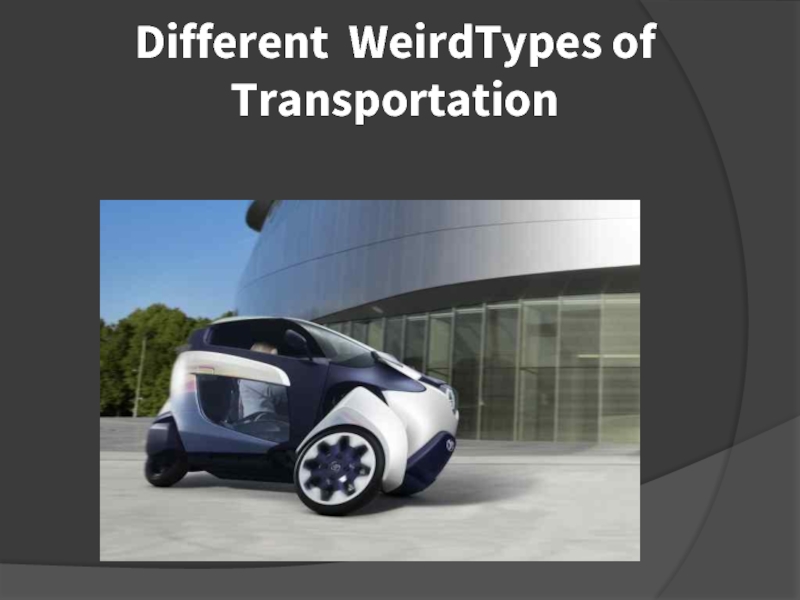 Презентация Different WeirdTypes of Transportation 