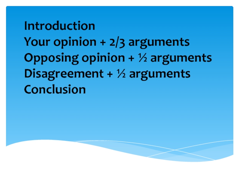 Introduction
Your opinion + 2/3 arguments
Opposing opinion + ½