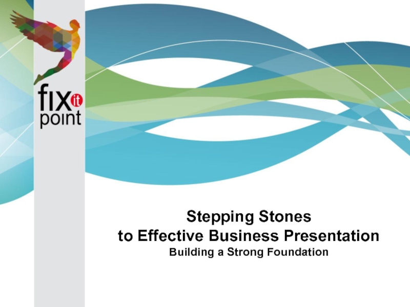 Stepping Stones
to Effective Business Presentation
Building a Strong Foundation