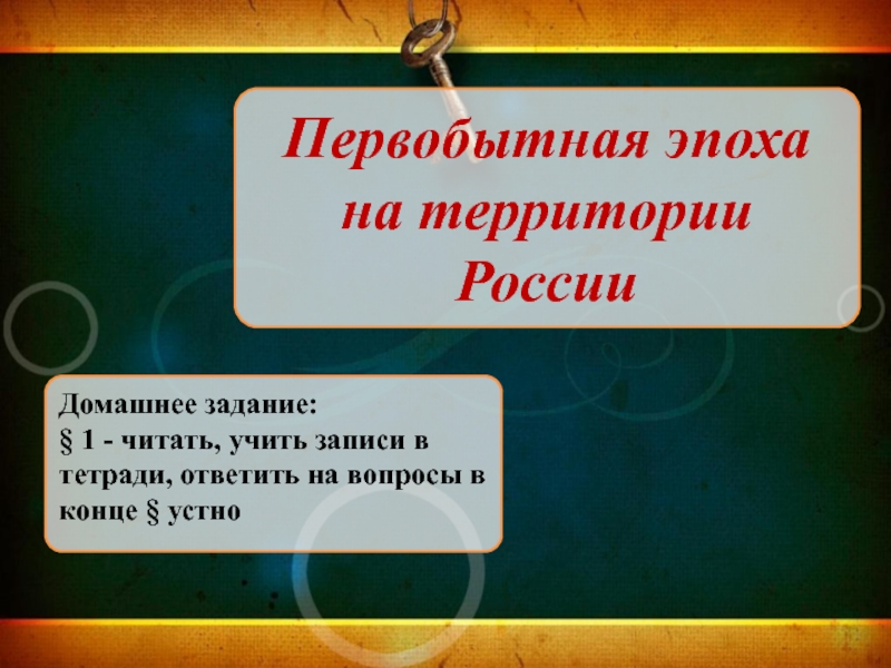 Презентация Первобытная эпоха на территории России
Домашнее задание:
§ 1 - читать, учить