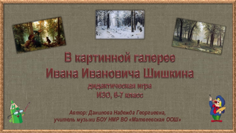 Презентация В картинной галерее Ивана Ивановича Шишкина (дидактическая игра ИЗО, 6-7 класс)