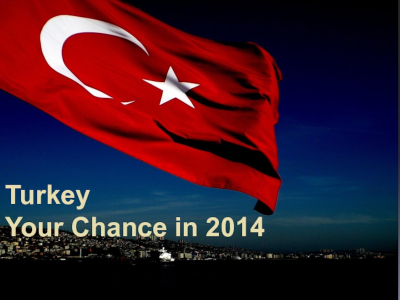 Презентация Turkey Your Chance in 2014