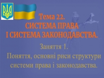 Тема 22.
СИСТЕМА ПРАВА
І СИСТЕМА ЗАКОНОДАВСТВА.
Заняття 1.
Поняття, основні