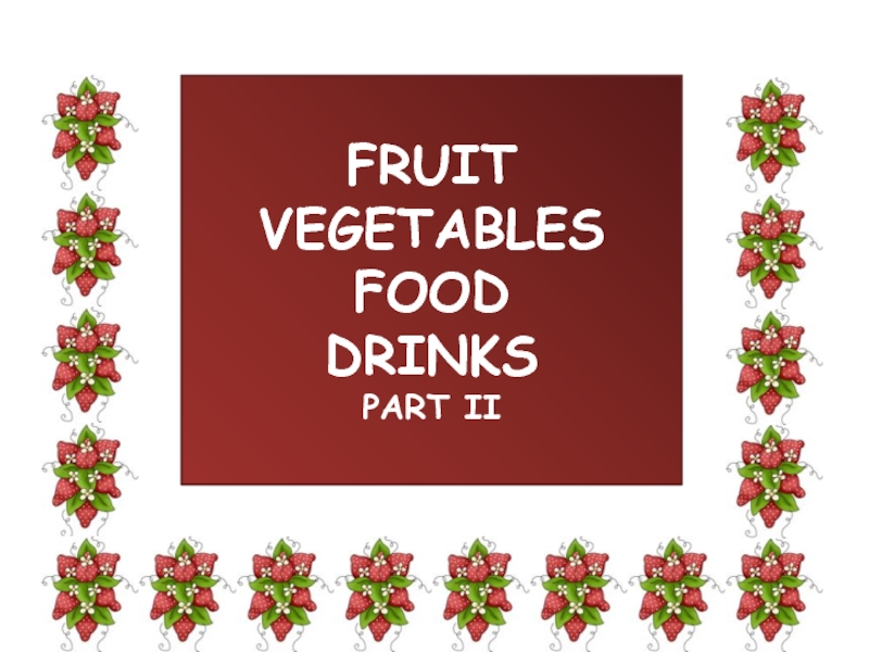 Презентация FRUIT
VEGETABLES
FOOD
DRINKS
PART II
