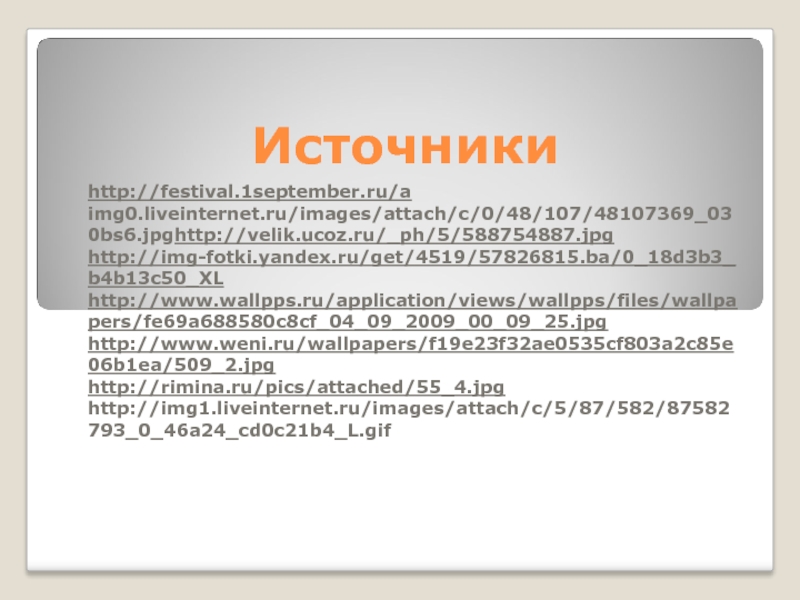Источникиhttp://festival.1september.ru/aimg0.liveinternet.ru/images/attach/c/0/48/107/48107369_030bs6.jpghttp://velik.ucoz.ru/_ph/5/588754887.jpghttp://img-fotki.yandex.ru/get/4519/57826815.ba/0_18d3b3_b4b13c50_XLhttp://www.wallpps.ru/application/views/wallpps/files/wallpapers/fe69a688580c8cf_04_09_2009_00_09_25.jpghttp://www.weni.ru/wallpapers/f19e23f32ae0535cf803a2c85e06b1ea/509_2.jpghttp://rimina.ru/pics/attached/55_4.jpghttp://img1.liveinternet.ru/images/attach/c/5/87/582/87582793_0_46a24_cd0c21b4_L.gif