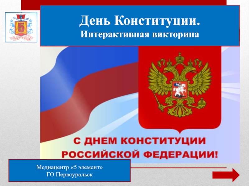 Презентация День Конституции.
Интерактивная викторина
Медиацентр 5 элемент
ГО Первоуральск