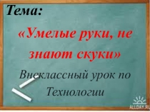 Внеклассный урок по Технологии на тему: 