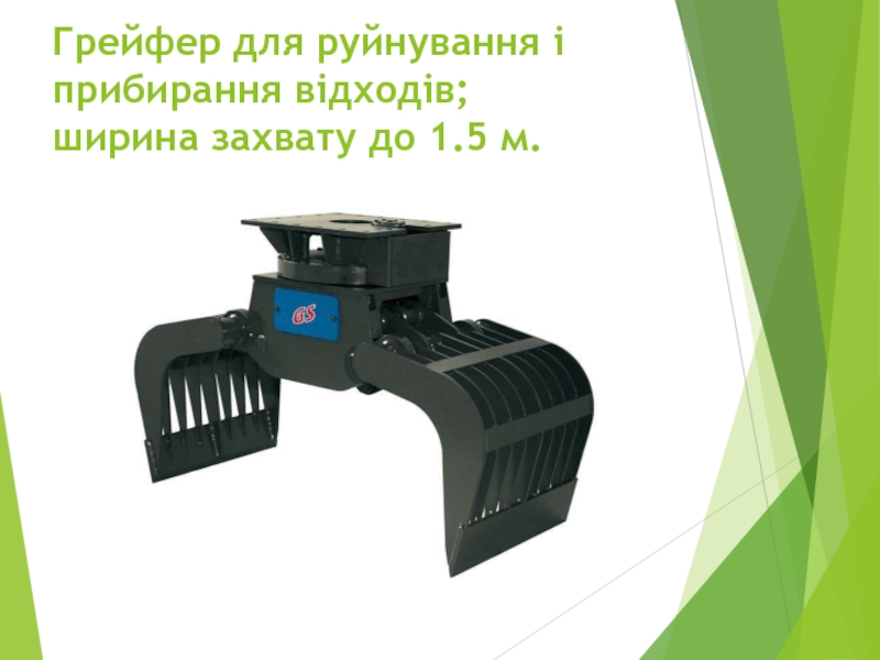“ Крюки та петлі ” Грейфер для руйнування і прибирання відходів; ширина захвату до 1.5 м. Грейфер для руйнування і прибирання відходів; ширина захвату до 1.5 м.
