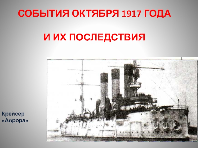 СОБЫТИЯ ОКТЯБРЯ 1917 ГОДА И ИХ ПОСЛЕДСТВИЯ  Крейсер «Аврора»