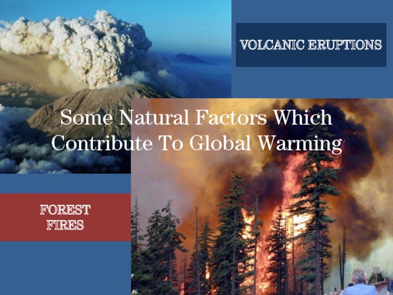Some Natural Factors Which Contribute To Global WarmingVOLCANIC ERUPTIONSFOREST FIRES