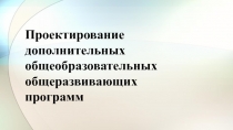 Проектирование дополнительных общеобразовательных общеразвивающих программ