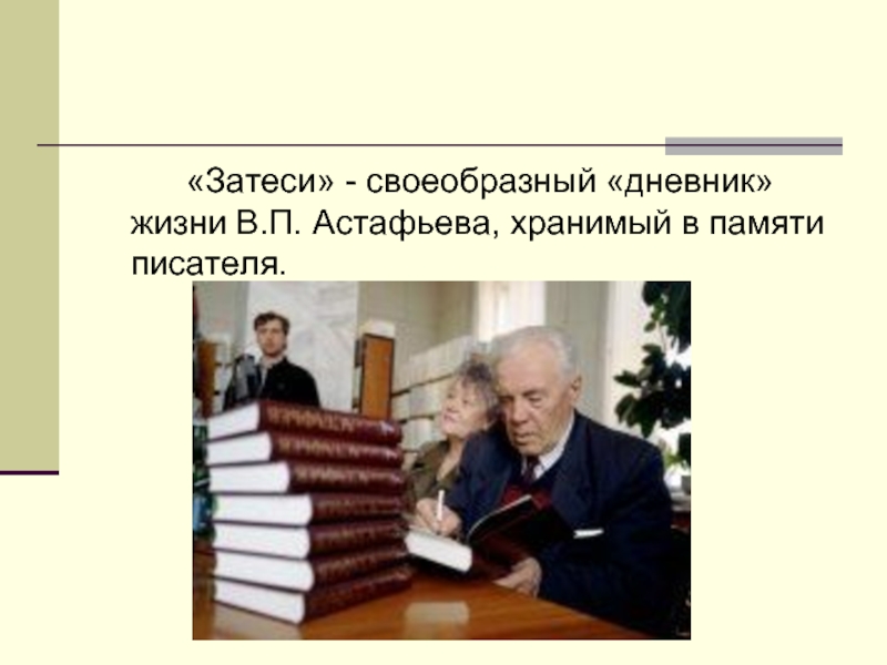«Затеси» - своеобразный «дневник» жизни В.П. Астафьева, хранимый в памяти писателя.