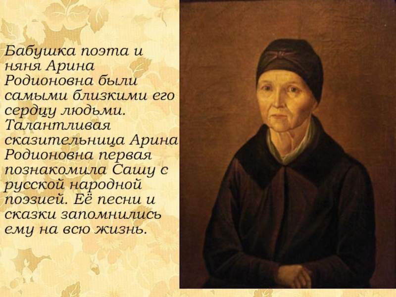 Бабушка поэта и няня Арина Родионовна были самыми близкими его сердцу людьми. Талантливая сказительница Арина Родионовна первая