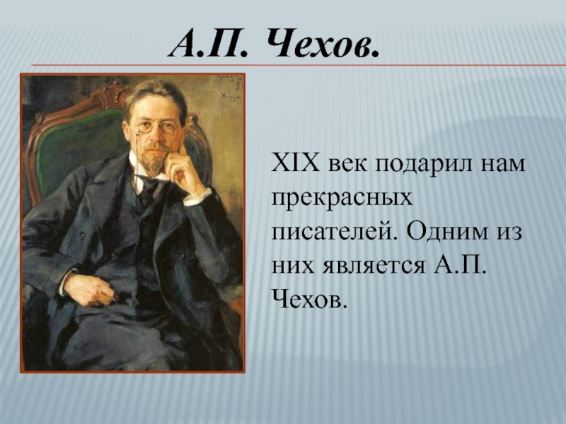 XIX век подарил нам прекрасных писателей. Одним из них является А.П. Чехов. А.П. Чехов.