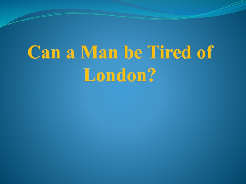 Can a Man be Tired of London? 6 класс