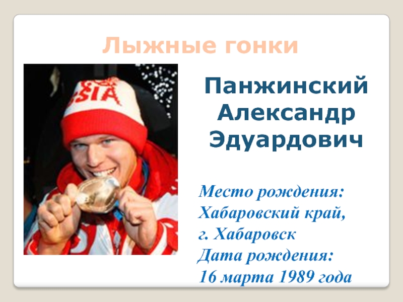 Лыжные гонкиМесто рождения: Хабаровский край, г. ХабаровскДата рождения: 16 марта 1989 годаПанжинскийАлександрЭдуардович