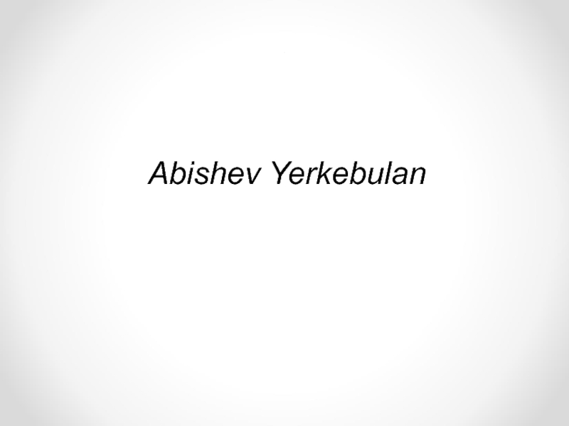 Презентация .
.
.
Abishev Yerkebulan