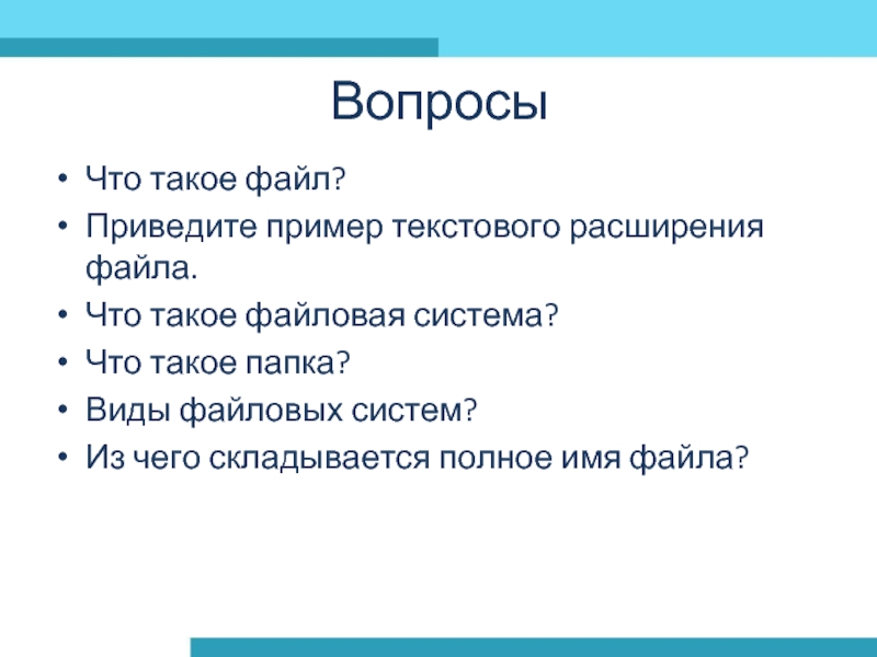 Что такое файл?Приведите пример текстового расширения файла.Что такое файловая система?Что такое папка?Виды файловых систем?Из чего складывается полное