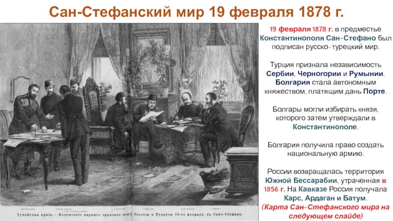Российская империя в период правления Александра II
Период 1855-1881 гг 19 февраля 1878 г. в предместье Константинополя Сан-Стефано был подписан русско-турецкий 19 февраля 1878 г. в предместье Константинополя Сан-Стефано был подписан русско-турецкий мир. Турция признала независимость Сербии, Черногории