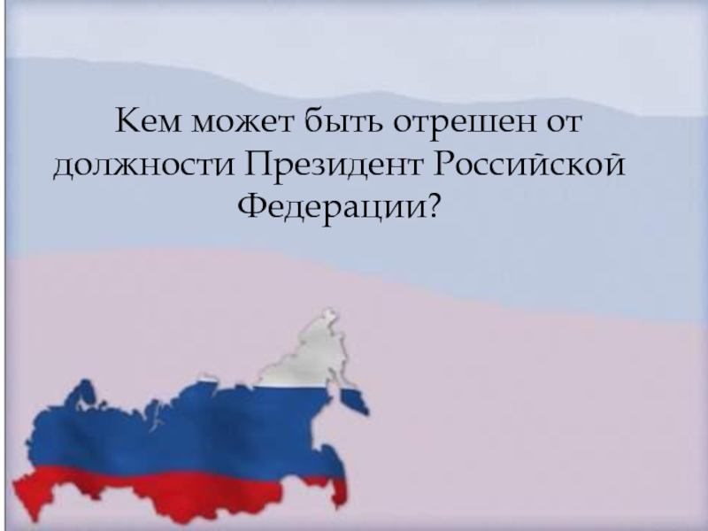 Кем может быть отрешен от должности Президент Российской Федерации?