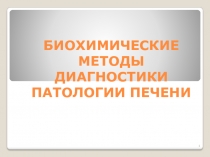 БИОХИМИЧЕСКИЕ МЕТОДЫ ДИАГНОСТИКИ ПАТОЛОГИИ ПЕЧЕНИ