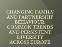 Changing family and partnership behaviour: Common trends and persistent diversity across Europe