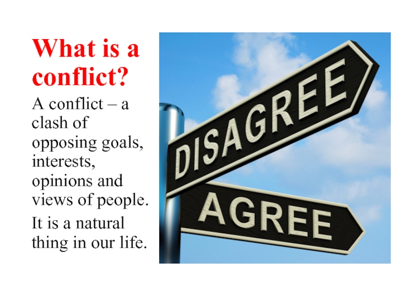 What is a conflict?A conflict – a clash of opposing goals, interests, opinions and views of people.