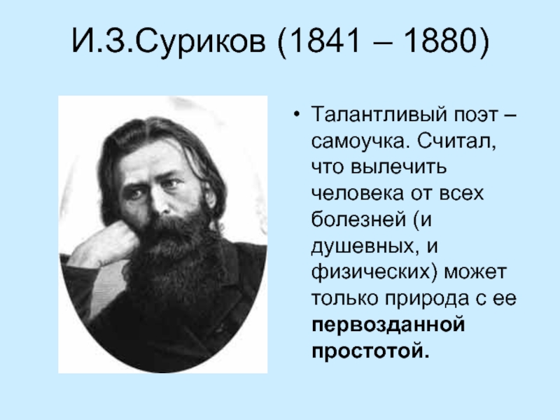 И.З.Суриков (1841 – 1880)Талантливый поэт – самоучка. Считал, что вылечить человека от всех болезней (и душевных, и