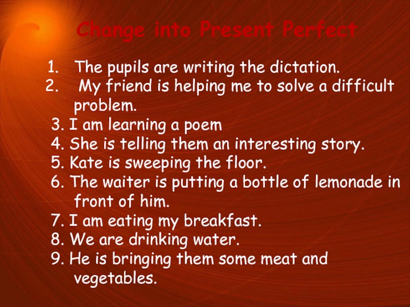 We are writing a dictation. The pupils are writing a Dictation в present perfect. Change into present perfect. Are writing в present perfect. Change present perfect.