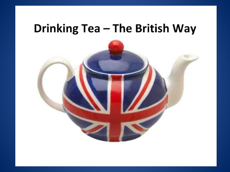 Презентация Drinking Tea - The British Way