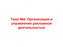 Тема №8. Организация и управление рекламной деятельностью