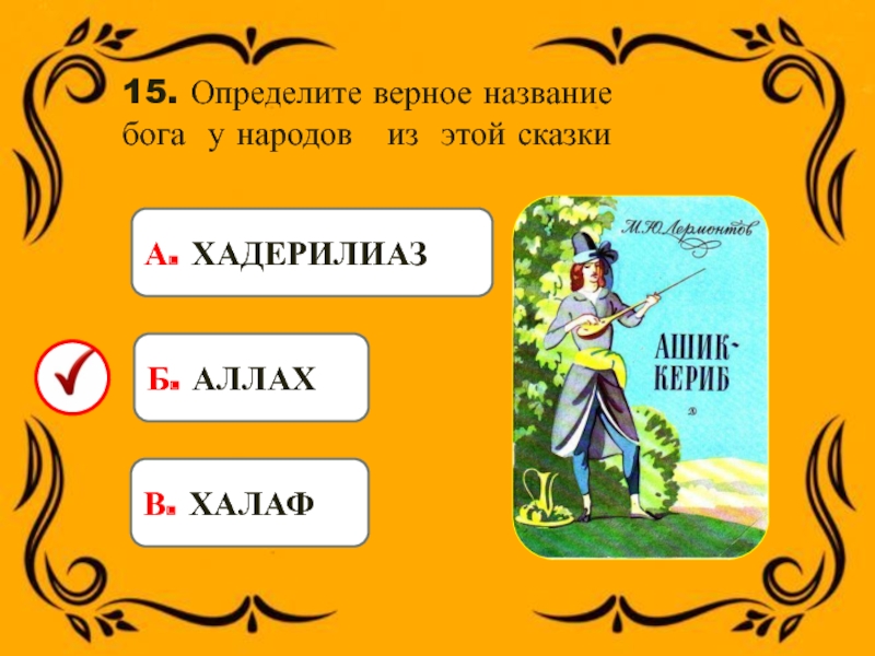 15. Определите верное название бога у народов из этой сказкиБ. АЛЛАХВ. ХАЛАФА. ХАДЕРИЛИАЗ