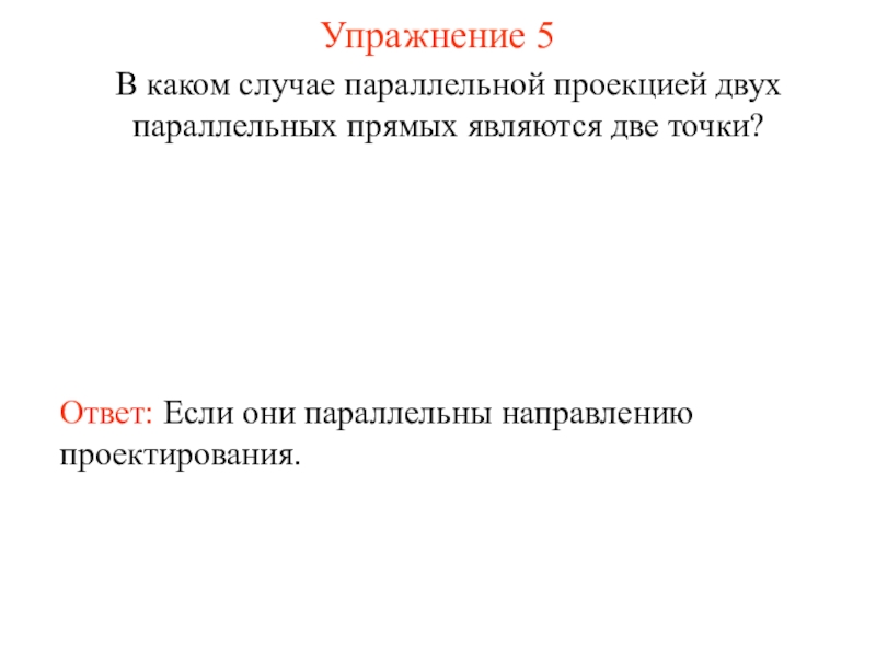 Параллельное направление. В каком случае параллельной проекцией будет точка. В каком случае параллельной проекцией прямой будет точка. 1. В каком случае параллельной проекцией прямой будет точка?. Упражнение 5 в каком случае параллельной проекцией двух параллельных.