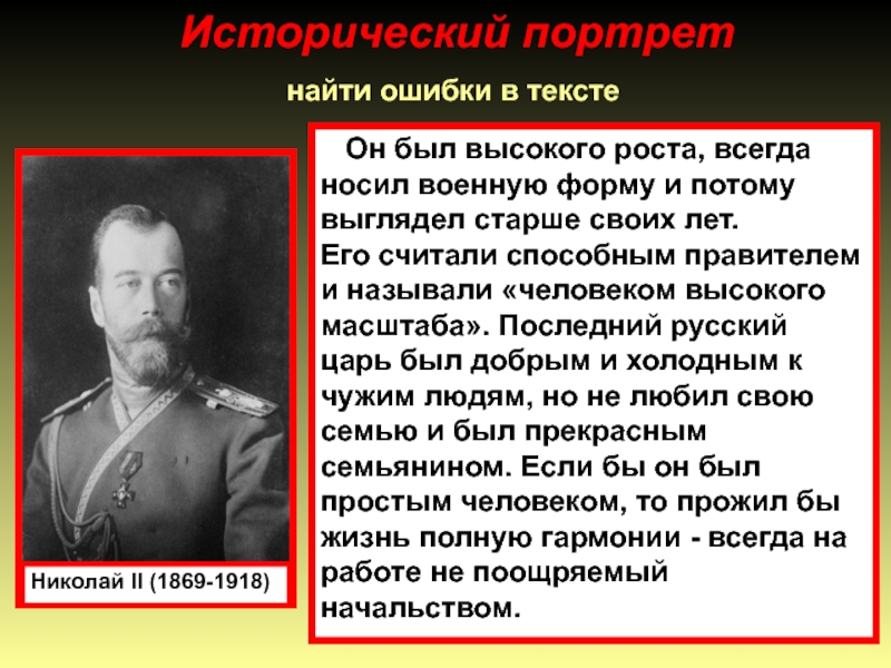 Исторический портрет найти ошибки в текстеНиколай II (1869-1918)  Он был высокого роста, всегда носил военную форму