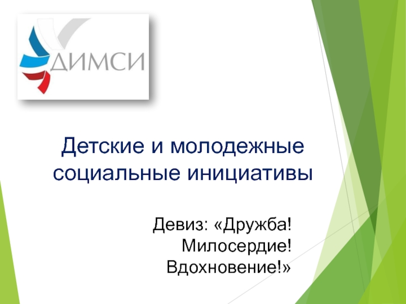 Презентация Девиз: Дружба!
Милосердие!
Вдохновение!
Детские и молодежные социальные