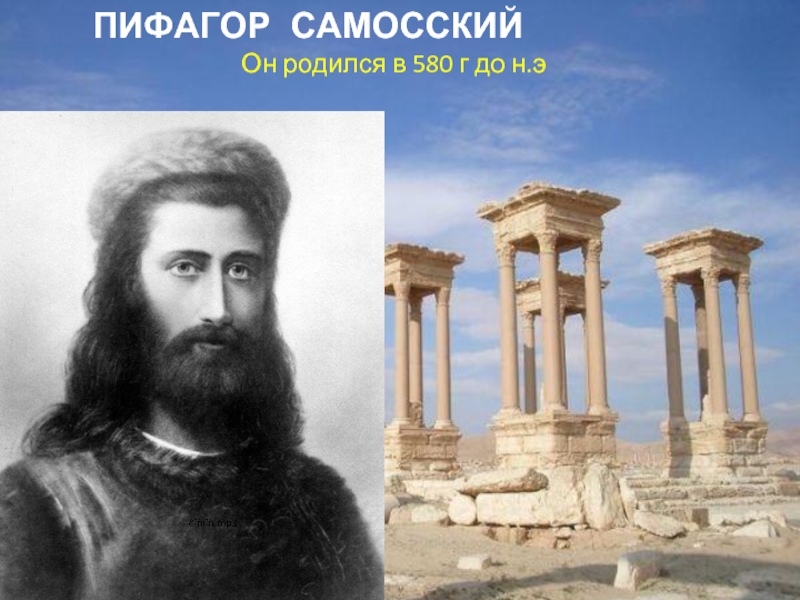 Он родился в 580 г до н.э ПИФАГОР САМОССКИЙ