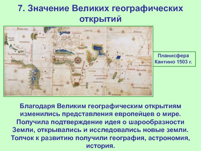 7. Значение Великих географических открытийПланисфера Кантино 1503 г.Благодаря Великим географическим открытиям изменились представления европейцев о мире. Получила