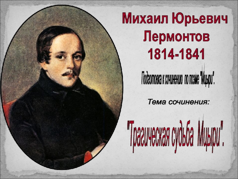 Михаил Юрьевич Лермонтов 1814-1841  Трагическая судьба  Мцыри