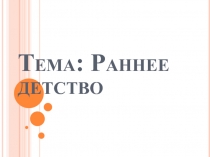 Тема: Раннее детство