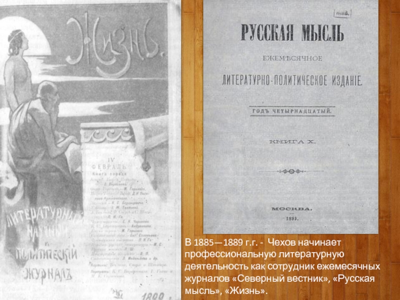 В 1885—1889 г.г. - Чехов начинает профессиональную литературную деятельность как сотрудник ежемесячных журналов «Северный вестник», «Русская мысль»,