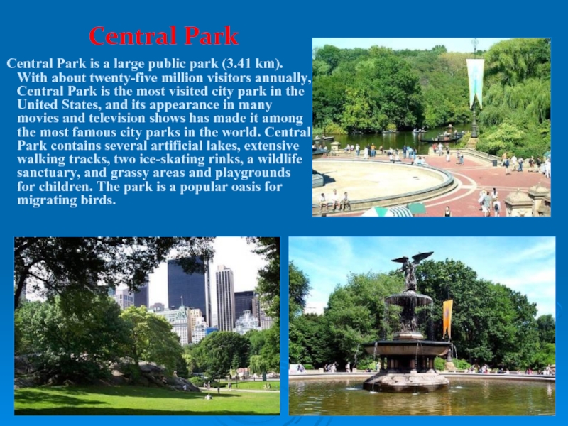 Central Park  Central Park is a large public park (3.41 km). With about twenty-five million visitors