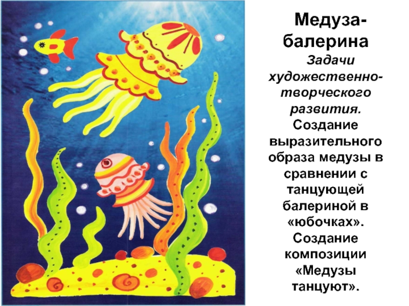 Медуза-балеринаЗадачи художественно-творческого развития. Создание выразительного образа медузы в сравнении с танцующей балериной в «юбочках». Создание композиции «Медузы