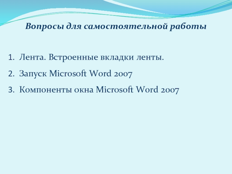 Вопросы для самостоятельной работы Лента. Встроенные вкладки ленты.Запуск Microsoft Word 2007Компоненты окна Microsoft Word 2007